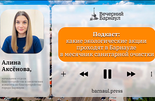 Подкаст: какие экологические акции проходят в Барнауле в месячник санитарной очистки