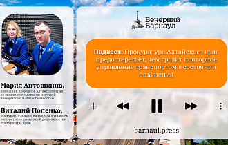 Подкаст: Прокуратура Алтайского края предостерегает, чем грозит повторное управление транспортом в состоянии опьянения 
